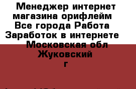 Менеджер интернет-магазина орифлейм - Все города Работа » Заработок в интернете   . Московская обл.,Жуковский г.